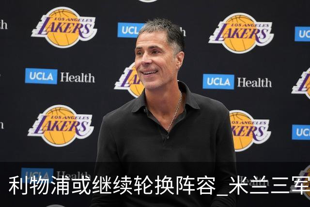 利物浦或继续轮换阵容 米兰"三军用命"有机可乘?